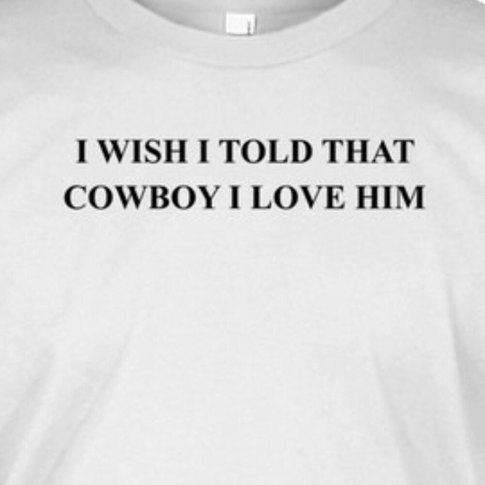 I Wish I Told That Cowboy I Love Him Country Western Quote Graphic T-Shirt 91 - Picture 2 of 5